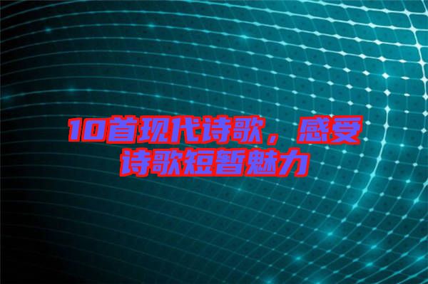10首現(xiàn)代詩歌，感受詩歌短暫魅力