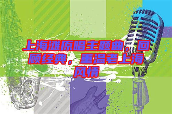 上海灘原唱主題曲，回顧經(jīng)典，重溫老上海風情