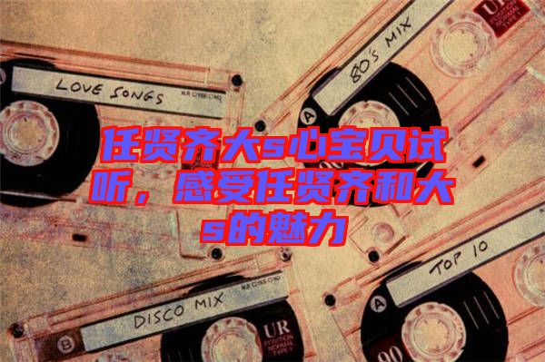 任賢齊大s心寶貝試聽，感受任賢齊和大s的魅力