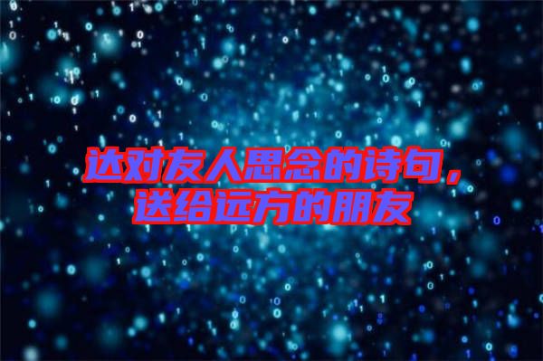 達(dá)對(duì)友人思念的詩(shī)句，送給遠(yuǎn)方的朋友