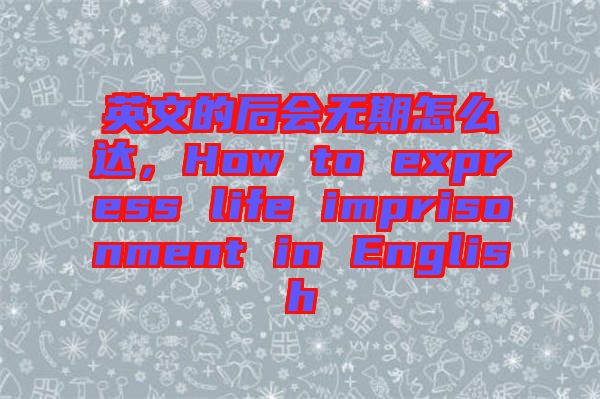 英文的后會無期怎么達(dá)，How to express life imprisonment in English
