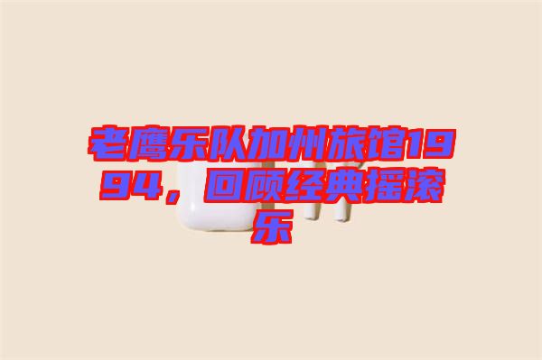 老鷹樂隊(duì)加州旅館1994，回顧經(jīng)典搖滾樂