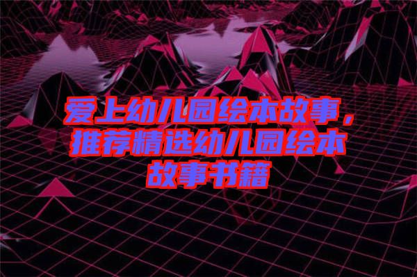 愛上幼兒園繪本故事，推薦精選幼兒園繪本故事書籍