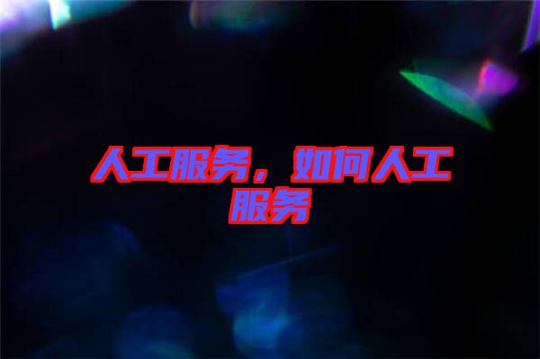 人工服務(wù)，如何人工服務(wù)
