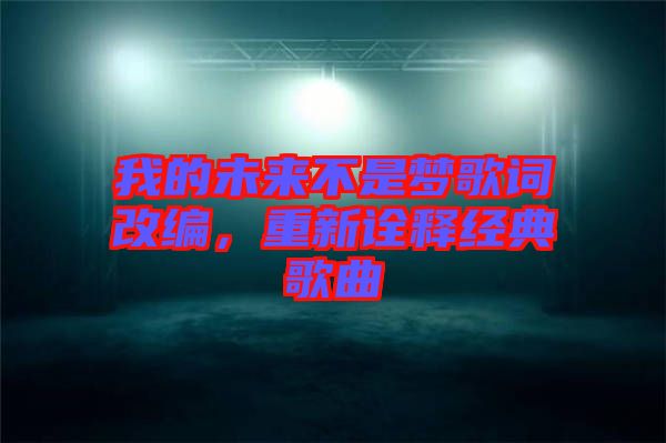 我的未來不是夢歌詞改編，重新詮釋經(jīng)典歌曲