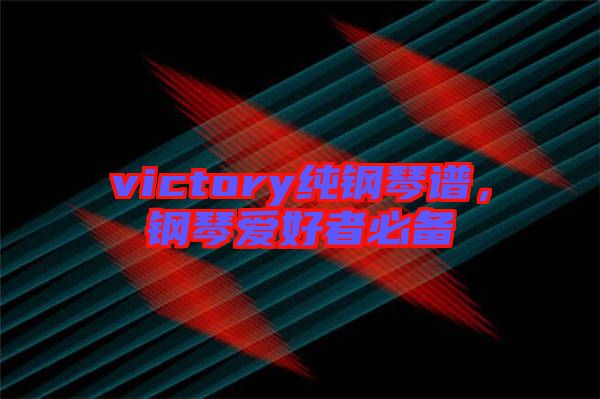 victory純鋼琴譜，鋼琴愛好者必備