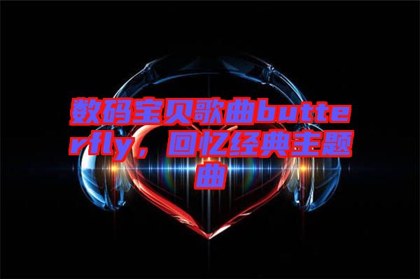 數(shù)碼寶貝歌曲butterfly，回憶經(jīng)典主題曲