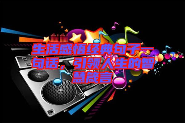 生活感悟經(jīng)典句子一句話，引領(lǐng)人生的智慧箴言