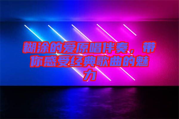 糊涂的愛原唱伴奏，帶你感受經(jīng)典歌曲的魅力