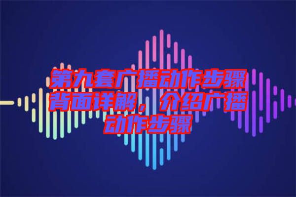 第九套廣播動(dòng)作步驟背面詳解，介紹廣播動(dòng)作步驟