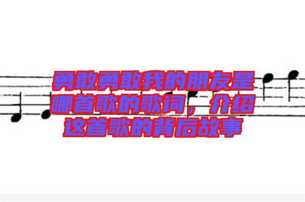 勇敢勇敢我的朋友是哪首歌的歌詞，介紹這首歌的背后故事