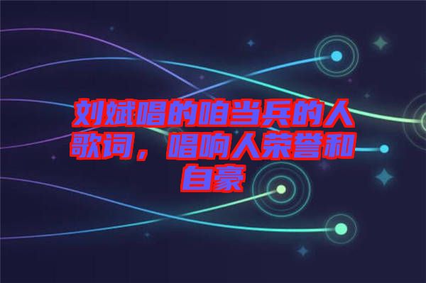 劉斌唱的咱當兵的人歌詞，唱響人榮譽和自豪