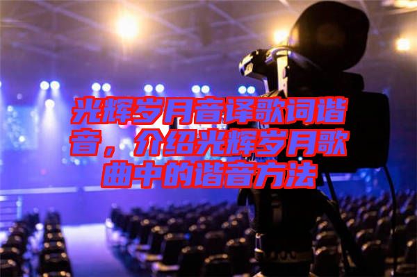 光輝歲月音譯歌詞諧音，介紹光輝歲月歌曲中的諧音方法