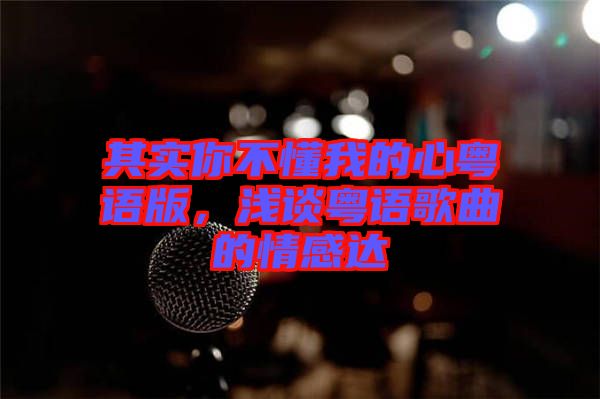其實(shí)你不懂我的心粵語版，淺談粵語歌曲的情感達(dá)
