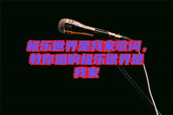 極樂(lè)世界是我家歌詞，教你唱響極樂(lè)世界是我家