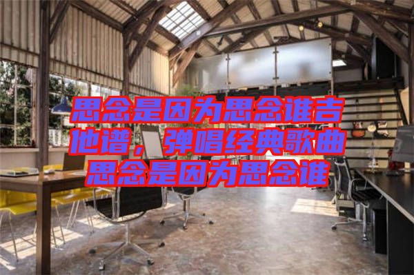思念是因為思念誰吉他譜，彈唱經(jīng)典歌曲思念是因為思念誰