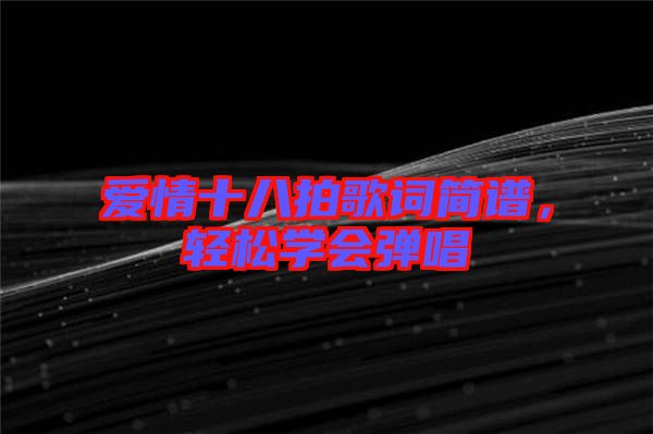 愛情十八拍歌詞簡譜，輕松學(xué)會彈唱