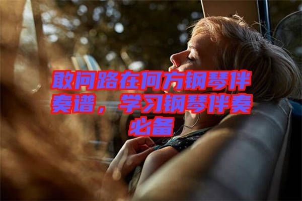 敢問路在何方鋼琴伴奏譜，學習鋼琴伴奏必備