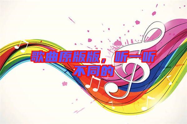 歌曲原版版，聽一聽不同的