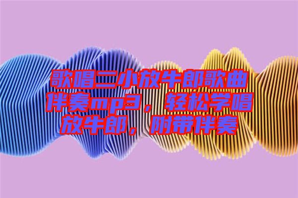 歌唱二小放牛郎歌曲伴奏mp3，輕松學(xué)唱放牛郎，附帶伴奏