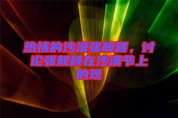 熱情的沙漠張靚穎，討論張靚穎在沙漠節(jié)上的現(xiàn)