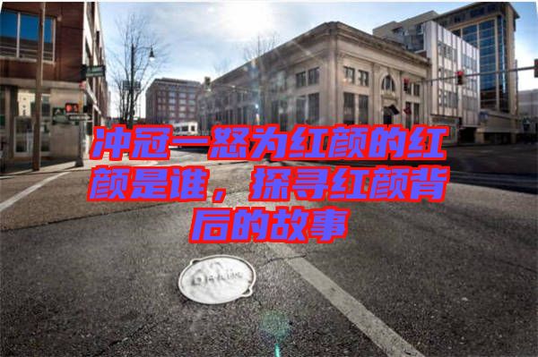 沖冠一怒為紅顏的紅顏是誰，探尋紅顏背后的故事