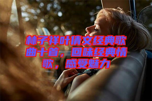 林子祥葉倩文經(jīng)典歌曲十首，回味經(jīng)典情歌，感受魅力