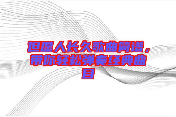 但愿人長久歌曲簡譜，帶你輕松彈奏經(jīng)典曲目