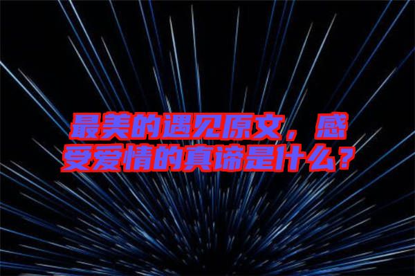 最美的遇見原文，感受愛情的真諦是什么？