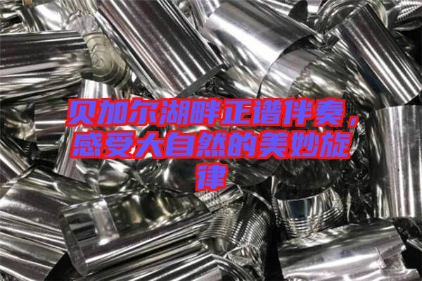 貝加爾湖畔正譜伴奏，感受大自然的美妙旋律