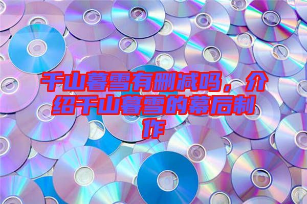 千山暮雪有刪減嗎，介紹千山暮雪的幕后制作