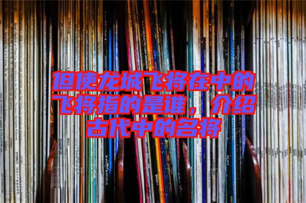 但使龍城飛將在中的飛將指的是誰，介紹古代中的名將