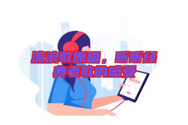 流浪歌原唱，聽聽經(jīng)典老歌的感受