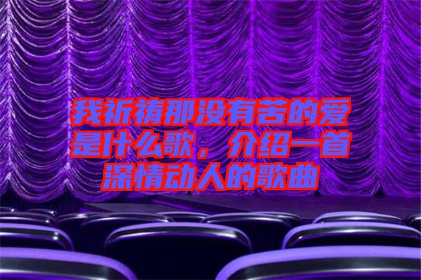 我祈禱那沒有苦的愛是什么歌，介紹一首深情動人的歌曲