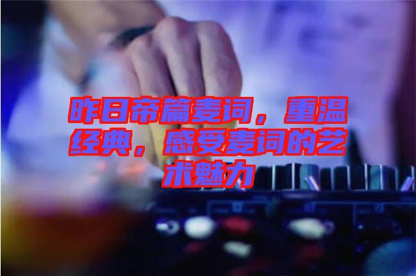 昨日帝篇麥詞，重溫經(jīng)典，感受麥詞的藝術(shù)魅力