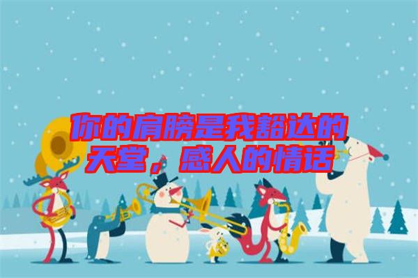 你的肩膀是我豁達(dá)的天堂，感人的情話(huà)