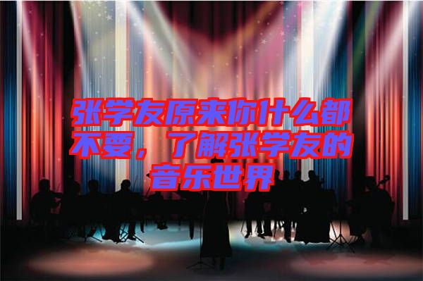 張學(xué)友原來(lái)你什么都不要，了解張學(xué)友的音樂(lè)世界