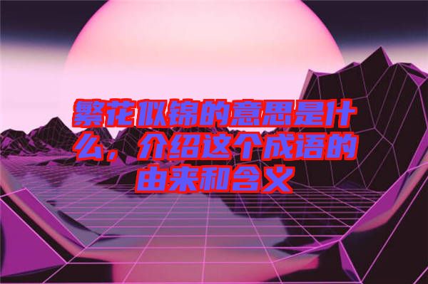 繁花似錦的意思是什么，介紹這個成語的由來和含義