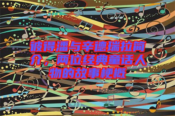 彼得潘與辛德瑞拉簡(jiǎn)介，兩位經(jīng)典童話人物的故事梗概