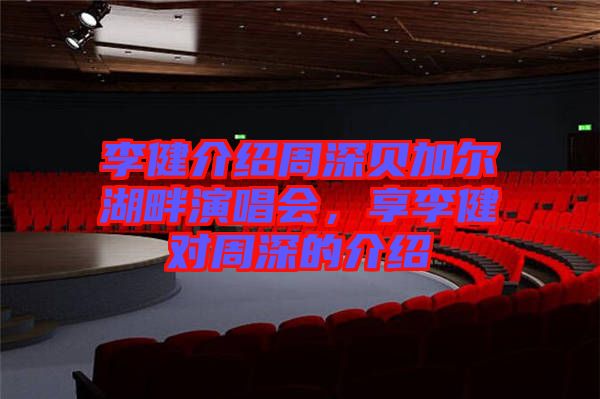 李健介紹周深貝加爾湖畔演唱會(huì)，享李健對(duì)周深的介紹