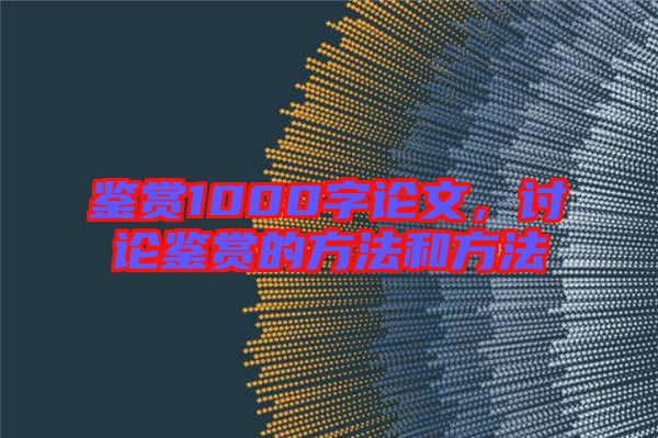 鑒賞1000字論文，討論鑒賞的方法和方法