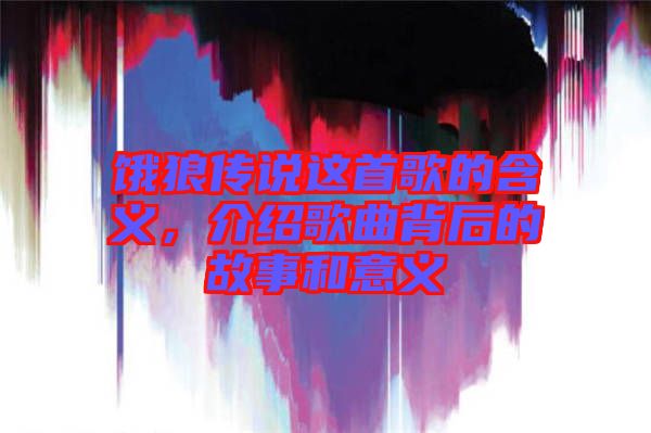 餓狼傳說這首歌的含義，介紹歌曲背后的故事和意義
