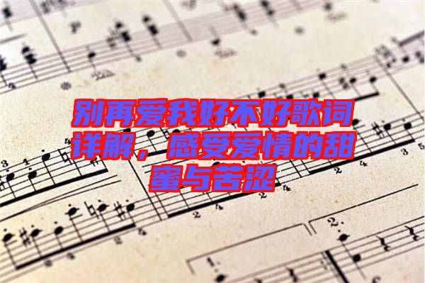別再愛我好不好歌詞詳解，感受愛情的甜蜜與苦澀