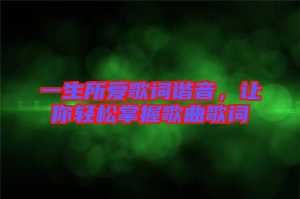 一生所愛歌詞諧音，讓你輕松掌握歌曲歌詞