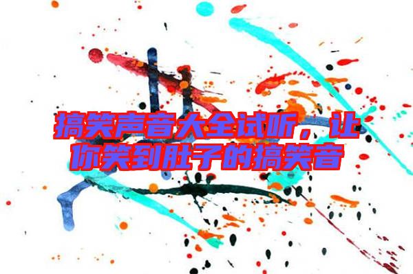 搞笑聲音大全試聽，讓你笑到肚子的搞笑音
