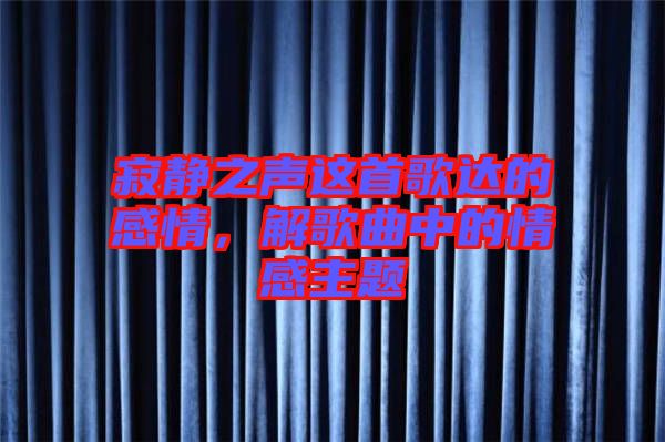 寂靜之聲這首歌達(dá)的感情，解歌曲中的情感主題