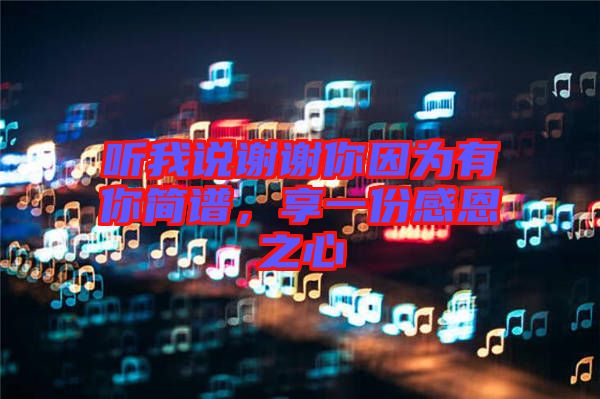 聽我說謝謝你因?yàn)橛心愫喿V，享一份感恩之心