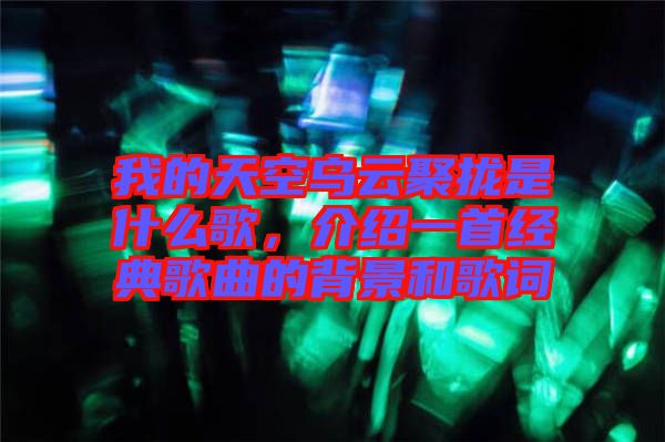 我的天空烏云聚攏是什么歌，介紹一首經(jīng)典歌曲的背景和歌詞