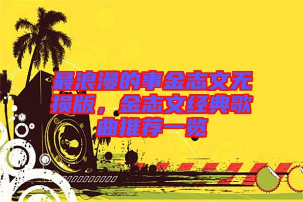 最浪漫的事金志文無損版，金志文經(jīng)典歌曲推薦一覽