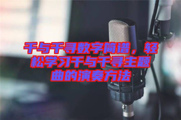 千與千尋數(shù)字簡(jiǎn)譜，輕松學(xué)習(xí)千與千尋主題曲的演奏方法